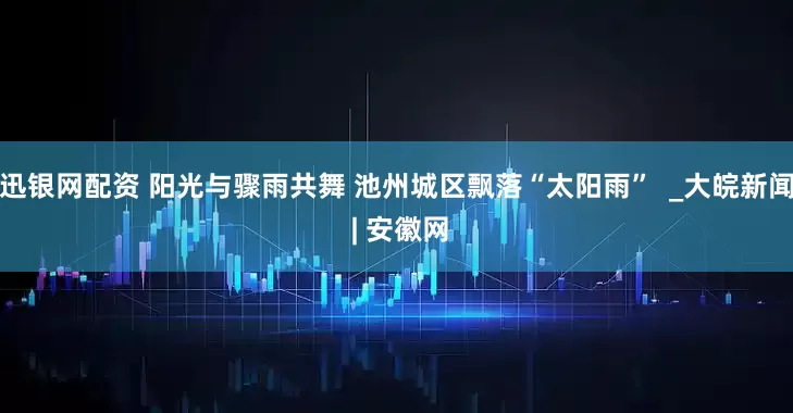 迅银网配资 阳光与骤雨共舞 池州城区飘落“太阳雨”  _大皖新闻 | 安徽网